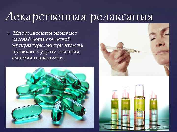 Лекарственная релаксация Миорелаксанты вызывают расслабление скелетной мускулатуры, но при этом не приводят к утрате