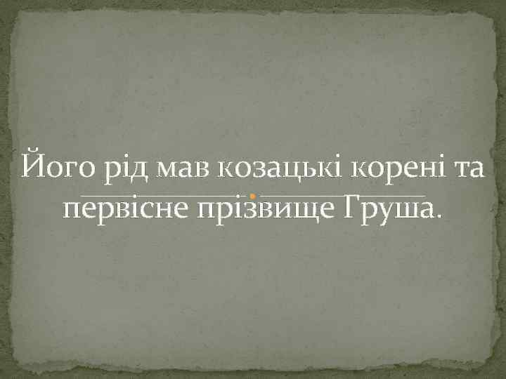 Його рід мав козацькі корені та первісне прізвище Груша. 