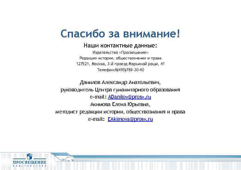 Спасибо за внимание! Наши контактные данные: Издательство «Просвещение» Редакция истории, обществознания и права 127521,