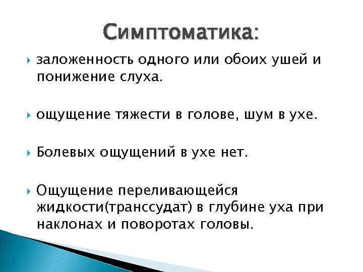 Симптоматика: заложенность одного или обоих ушей и понижение слуха. ощущение тяжести в голове, шум