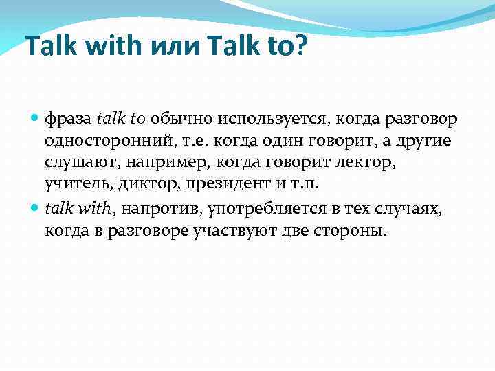 Talk with или Talk to? фраза talk to обычно используется, когда разговор односторонний, т.