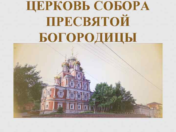 ЦЕРКОВЬ СОБОРА ПРЕСВЯТОЙ БОГОРОДИЦЫ 