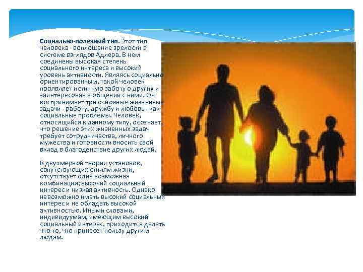 Социально-полезный тип. Этот тип человека - воплощение зрелости в системе взглядов Адлера. В нем