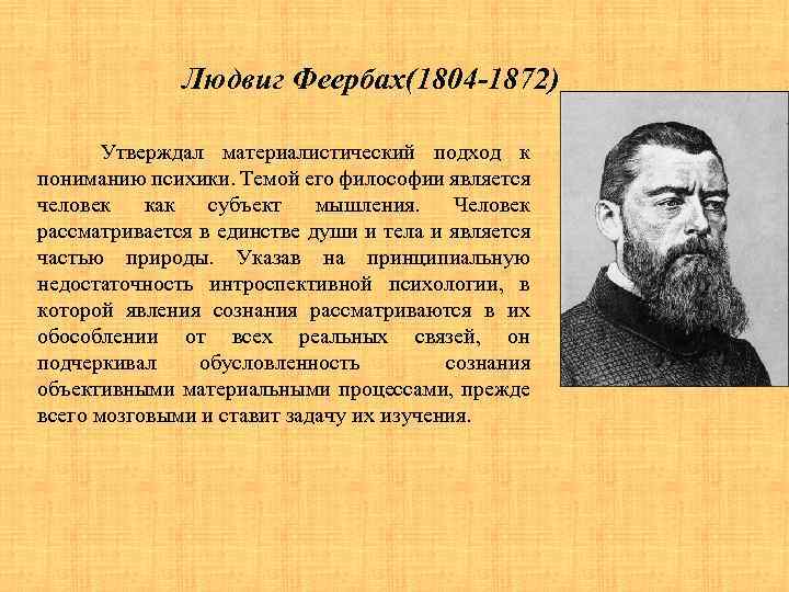 Людвиг Феербах(1804 -1872) Утверждал материалистический подход к пониманию психики. Темой его философии является человек