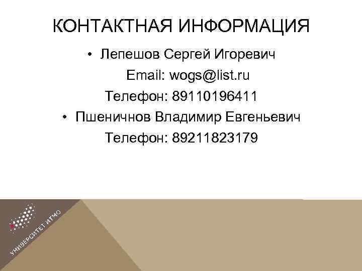 КОНТАКТНАЯ ИНФОРМАЦИЯ • Лепешов Сергей Игоревич Email: wogs@list. ru Телефон: 89110196411 • Пшеничнов Владимир