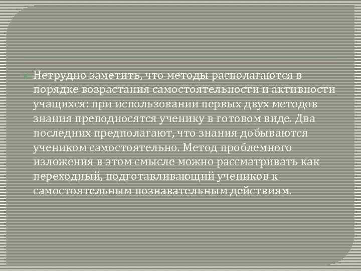  Нетрудно заметить, что методы располагаются в порядке возрастания самостоятельности и активности учащихся: при