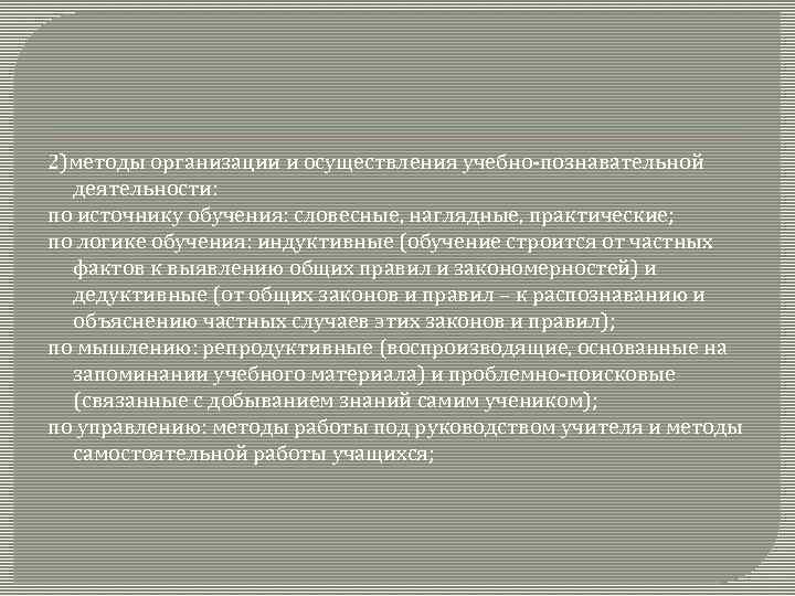 2)методы организации и осуществления учебно-познавательной деятельности: по источнику обучения: словесные, наглядные, практические; по логике