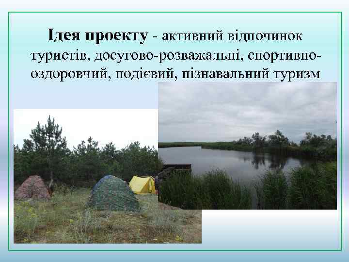  Ідея проекту - активний відпочинок туристів, досугово-розважальні, спортивнооздоровчий, подієвий, пізнавальний туризм 