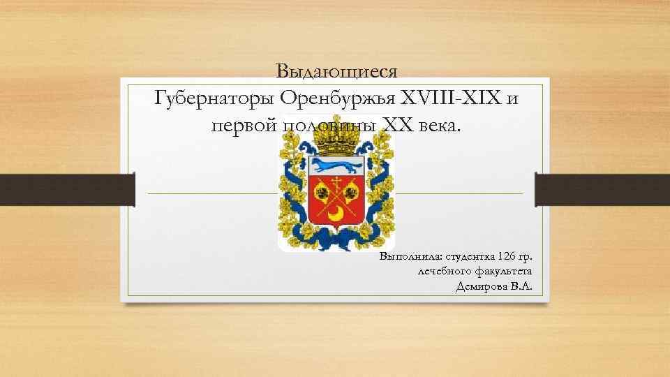 Выдающиеся Губернаторы Оренбуржья XVIII-XIX и первой половины XX века. Выполнила: студентка 126 гр. лечебного