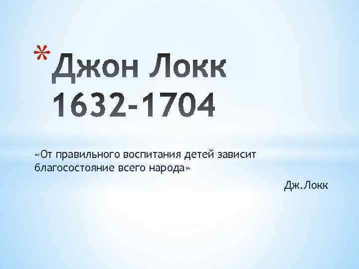 * «От правильного воспитания детей зависит благосостояние всего народа» Дж. Локк 