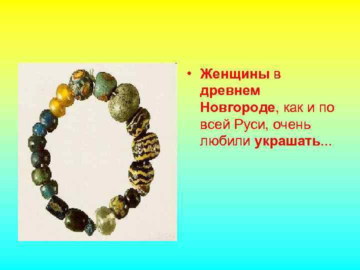  • Женщины в древнем Новгороде, как и по всей Руси, очень любили украшать.