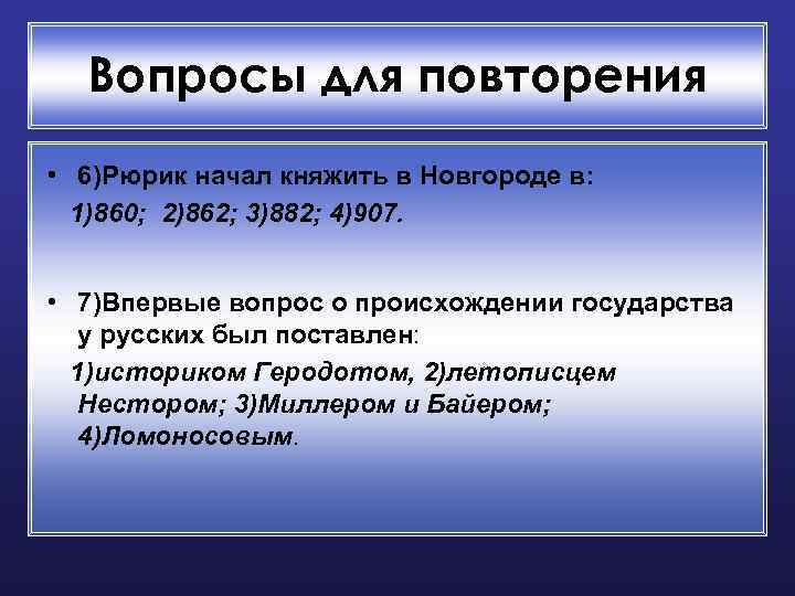 Вопросы для повторения • 6)Рюрик начал княжить в Новгороде в: 1)860; 2)862; 3)882; 4)907.