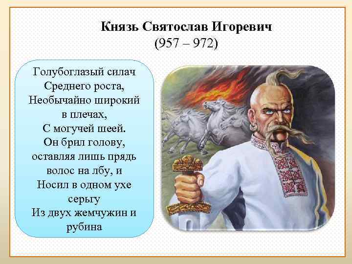 Князь Святослав Игоревич (957 – 972) Голубоглазый силач Среднего роста, Необычайно широкий в плечах,