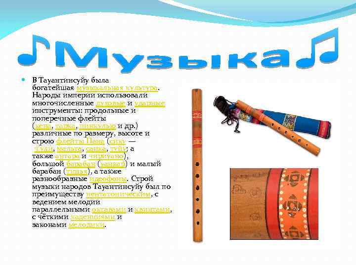  В Тауантинсуйу была богатейшая музыкальная культура. Народы империи использовали многочисленные духовые и ударные