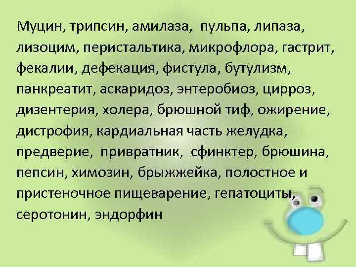 Муцин, трипсин, амилаза, пульпа, липаза, лизоцим, перистальтика, микрофлора, гастрит, фекалии, дефекация, фистула, бутулизм, панкреатит,