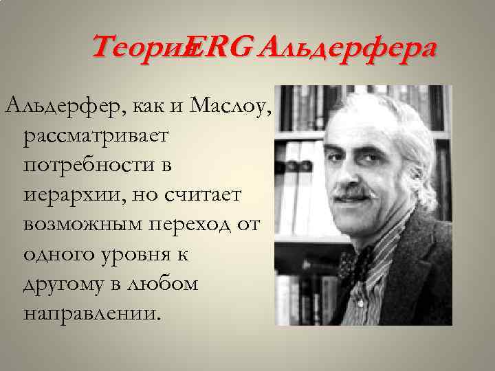 Теория ERG Альдерфера Альдерфер, как и Маслоу, рассматривает потребности в иерархии, но считает возможным