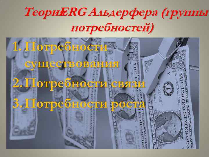 Теория ERG Альдерфера (группы потребностей) 1. Потребности существования 2. Потребности связи 3. Потребности роста