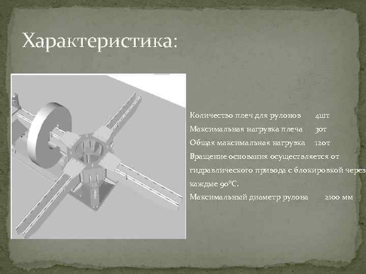 Характеристика: Количество плеч для рулонов 4 шт Максимальная нагрузка плеча 30 т Общая максимальная