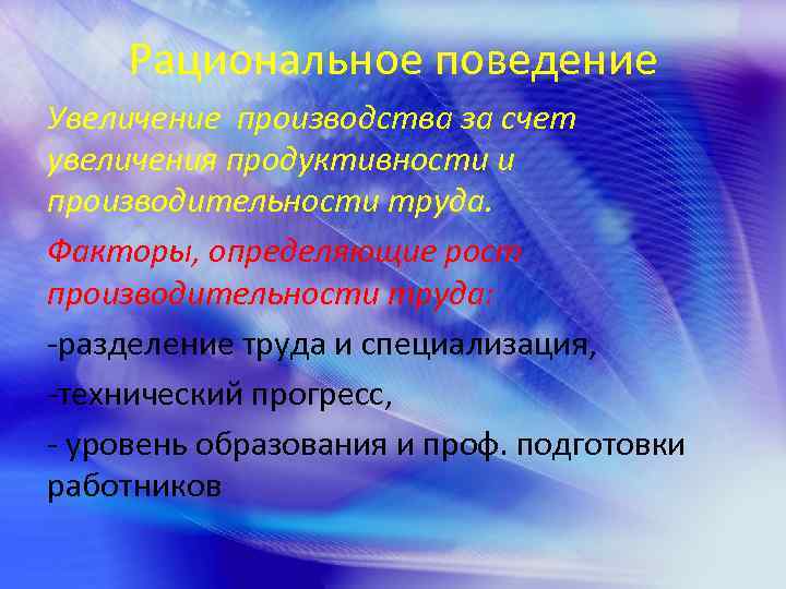 Рациональное поведение Увеличение производства за счет увеличения продуктивности и производительности труда. Факторы, определяющие рост