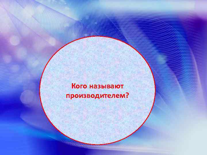 Кого называют производителем? 