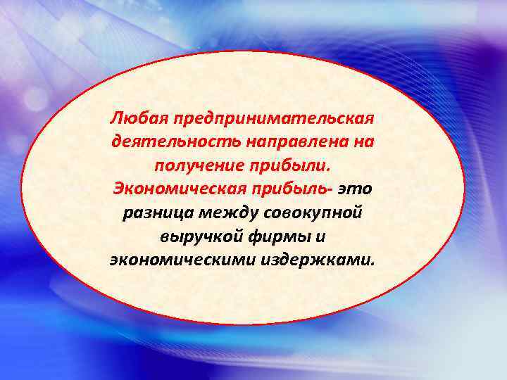 Любая предпринимательская деятельность направлена на получение прибыли. Экономическая прибыль- это разница между совокупной выручкой