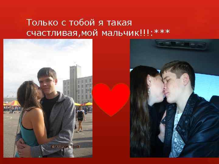 Только с тобой я такая счастливая, мой мальчик!!!: *** 