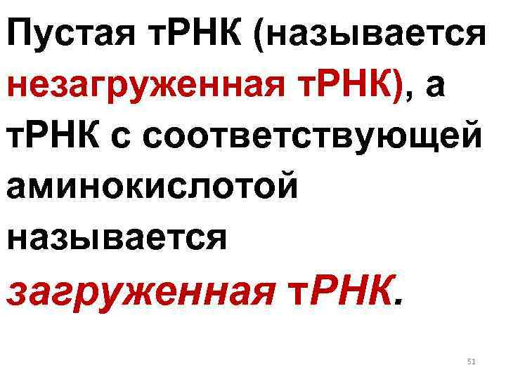 Пустая т. РНК (называется незагруженная т. РНК), а т. РНК с соответствующей аминокислотой называется