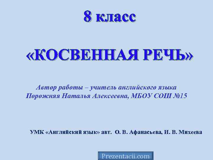 8 класс «КОСВЕННАЯ РЕЧЬ» Автор работы – учитель английского языка Порожняя Наталья Алексеевна, МБОУ