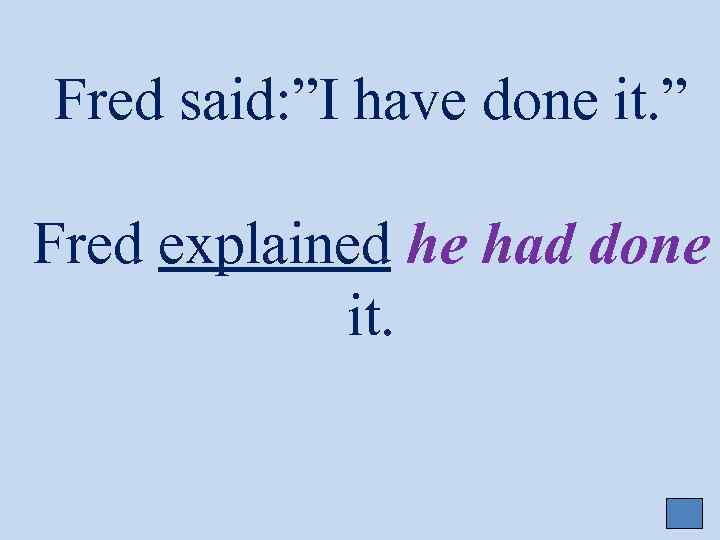 Fred said: ”I have done it. ” Fred explained he had done it. 