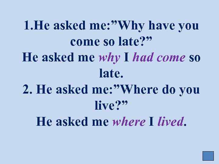 1. He asked me: ”Why have you come so late? ” He asked me