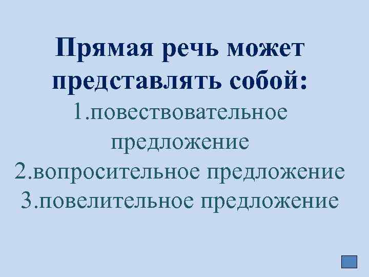 Прямая речь может представлять собой: 1. повествовательное предложение 2. вопросительное предложение 3. повелительное предложение