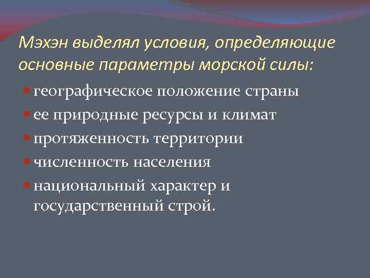 Мэхэн выделял условия, определяющие основные параметры морской силы: географическое положение страны ее природные ресурсы