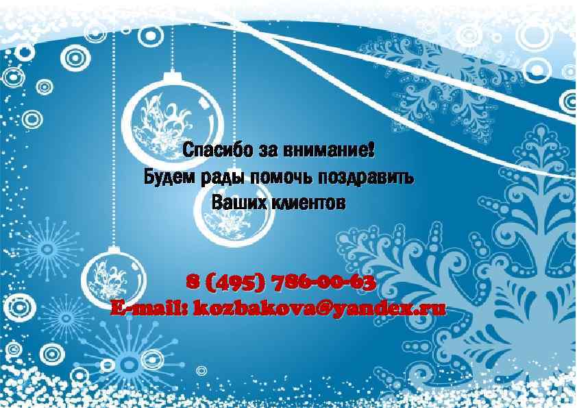 Спасибо за внимание! Будем рады помочь поздравить Ваших клиентов 8 (495) 786 -00 -63