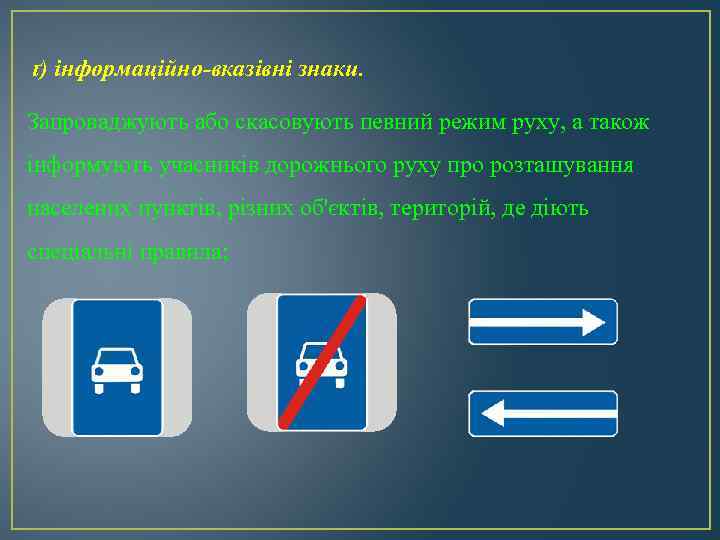  ґ) інформаційно-вказівні знаки. Запроваджують або скасовують певний режим руху, а також інформують учасників