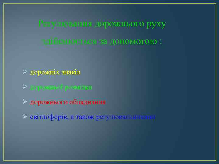 Регулювання дорожнього руху здійснюється за допомогою : дорожніх знаків дорожньої розмітки дорожнього обладнання світлофорів,