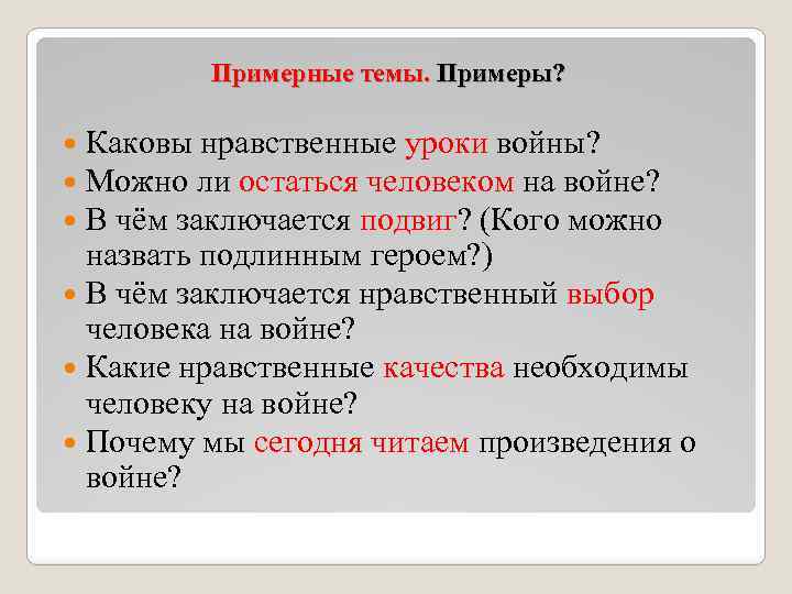 Примерные темы. Примеры? Каковы нравственные уроки войны? Можно ли остаться человеком на войне? В