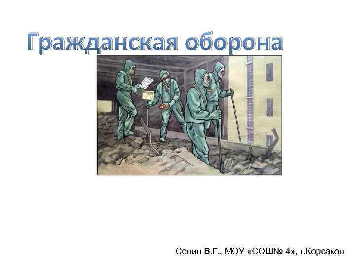 Гражданская оборона Сенин В. Г. , МОУ «СОШ№ 4» , г. Корсаков 