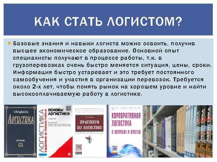 КАК СТАТЬ ЛОГИСТОМ? Базовые знания и навыки логиста можно освоить, получив высшее экономическое образование.