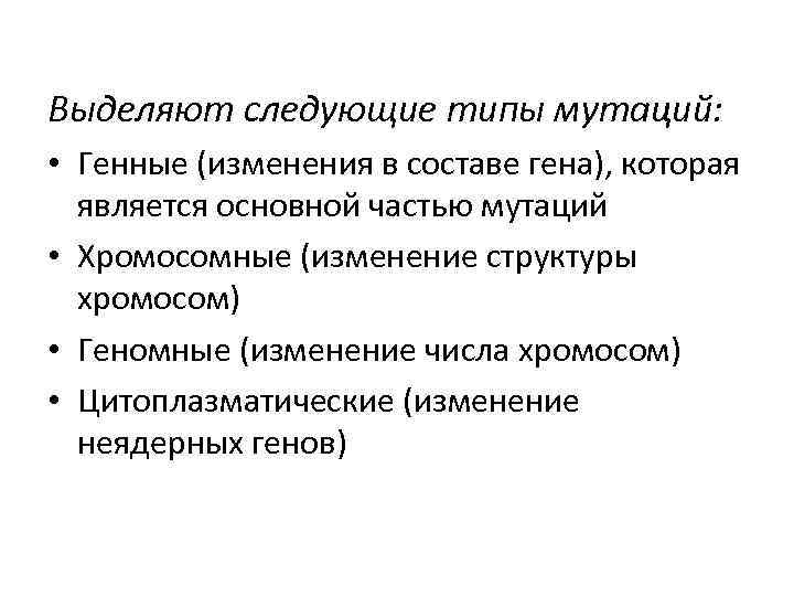 Выделяют следующие типы мутаций: • Генные (изменения в составе гена), которая является основной частью