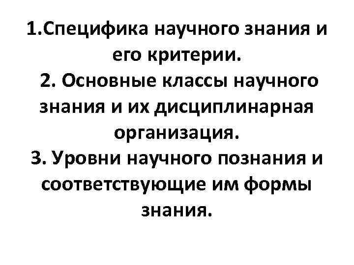 1. Специфика научного знания и его критерии. 2. Основные классы научного знания и их