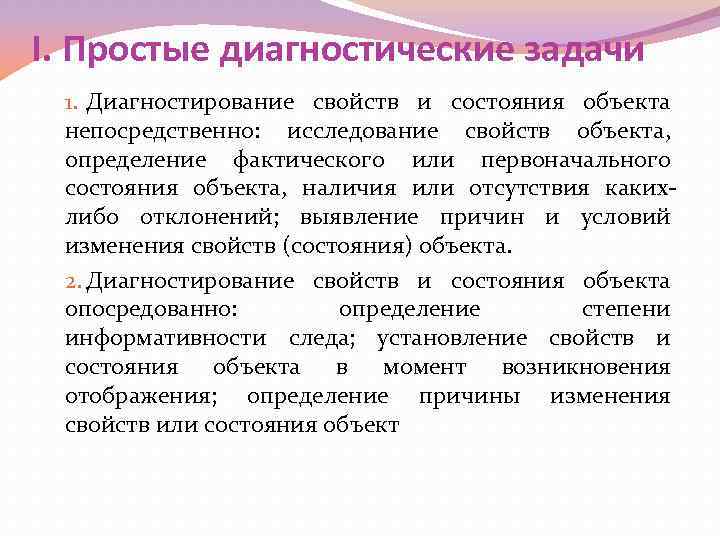 I. Простые диагностические задачи 1. Диагностирование свойств и состояния объекта непосредственно: исследование свойств объекта,