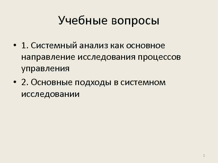 Учебные вопросы • 1. Системный анализ как основное направление исследования процессов управления • 2.