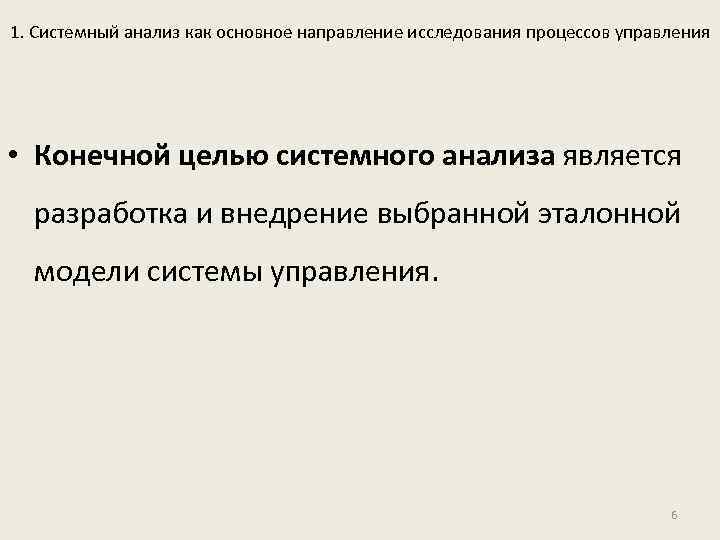 1. Системный анализ как основное направление исследования процессов управления • Конечной целью системного анализа