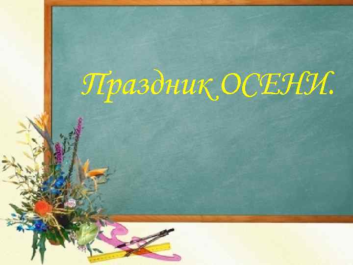 Праздник ОСЕНИ. 