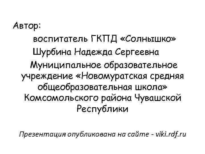 Автор: воспитатель ГКПД «Солнышко» Шурбина Надежда Сергеевна Муниципальное образовательное учреждение «Новомуратская средняя общеобразовательная школа»