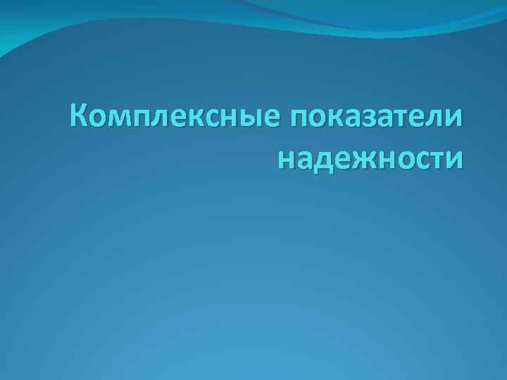 Комплексные показатели надежности 