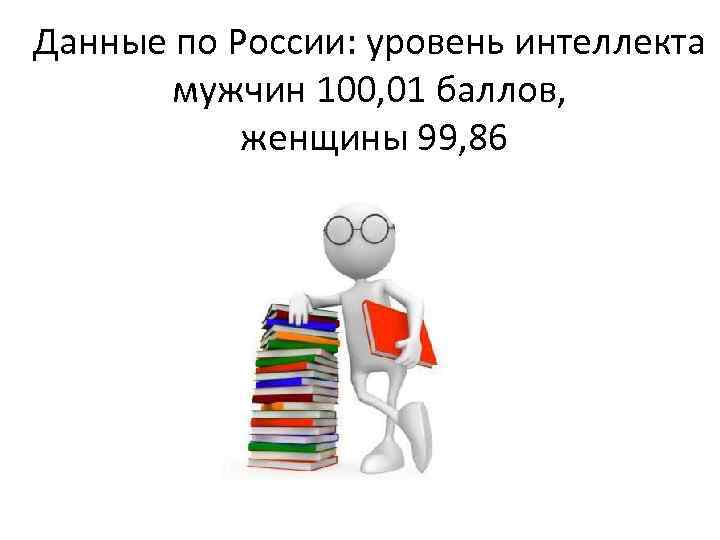 Данные по России: уровень интеллекта мужчин 100, 01 баллов, женщины 99, 86 