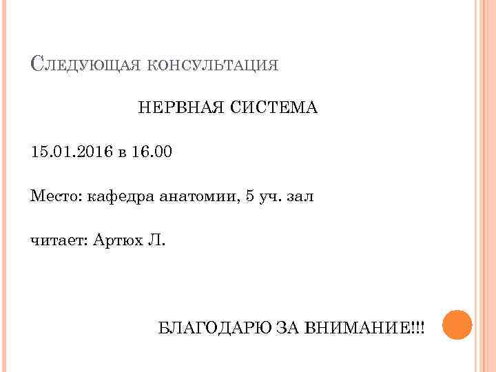 СЛЕДУЮЩАЯ КОНСУЛЬТАЦИЯ НЕРВНАЯ СИСТЕМА 15. 01. 2016 в 16. 00 Место: кафедра анатомии, 5