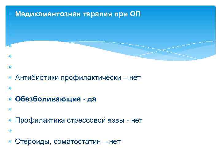  Медикаментозная терапия при ОП Антибиотики профилактически – нет Обезболивающие да Профилактика стрессовой язвы