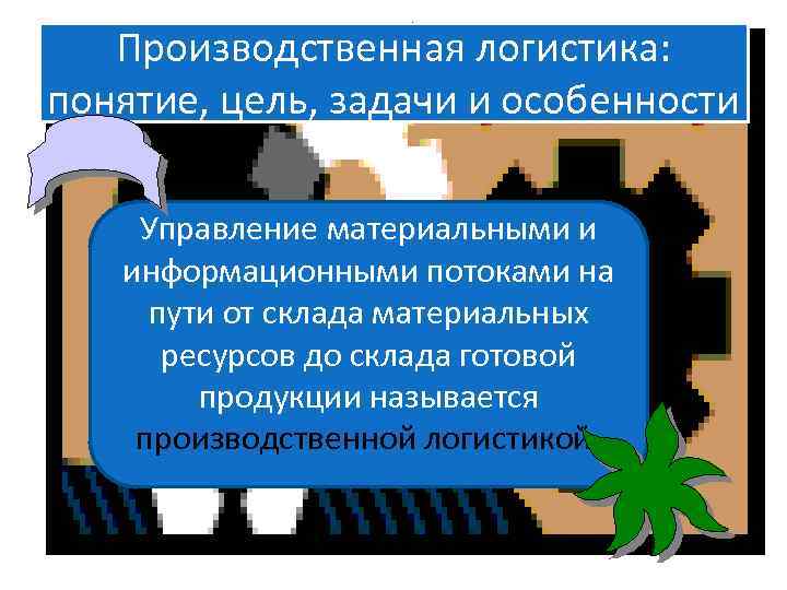 . Производственная логистика: понятие, цель, задачи и особенности • . Управление материальными и информационными